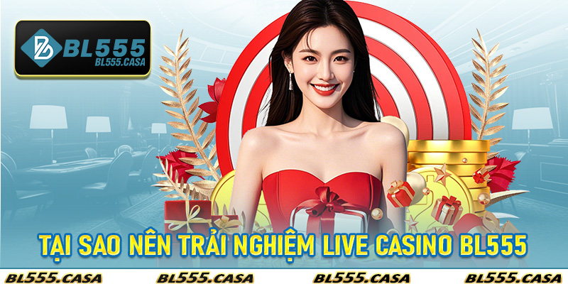 Tại sao nên trải nghiệm Live Casino Bl555