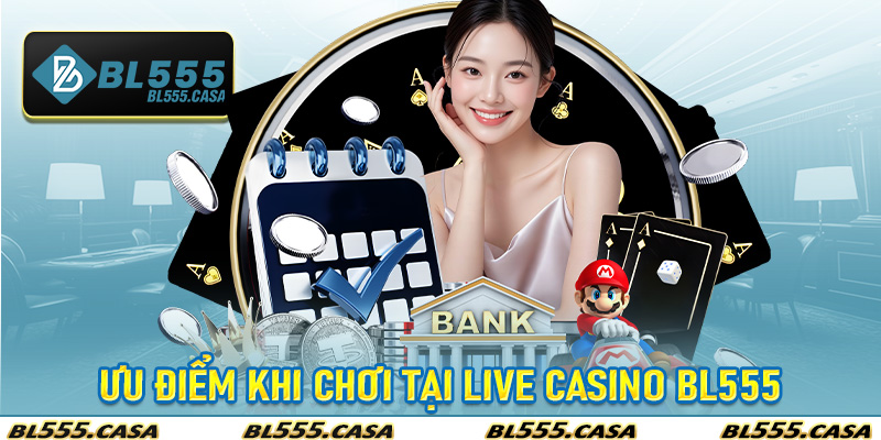 Ưu điểm khi chơi tại Live Casino Bl555