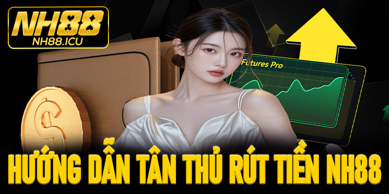 Rút tiền Nh88 Thao tác đơn giản - Nhận tiền nhanh chóng
