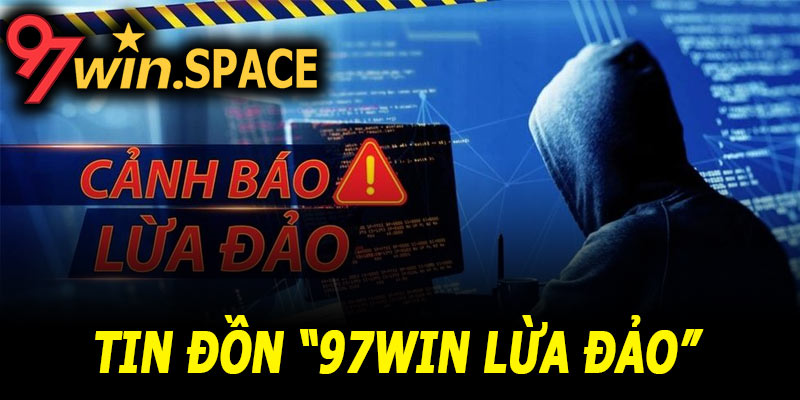 Tin đồn “97Win lừa đảo” đến từ đâu?