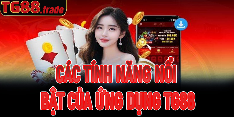 Các tính năng nổi bật của ứng dụng TG88